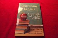 Consuming Schools: Commercialism and the End of Politics by Norris, Trevor - 2011