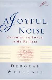 A Joyful Noise : Claiming the Songs of My Fathers