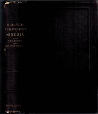 image of Oriental and Western Siberia : A Narrative of Seven years' Explorations and Adventures in Siberia, Mongolia, the Kirghis Steppes, Chinese Tartary, and Part of Central Asia. With a Map and Numerous Illustrations