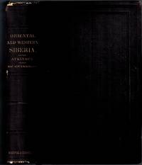 Oriental and Western Siberia : A Narrative of Seven years' Explorations and Adventures in Siberia, Mongolia, the Kirghis Steppes, Chinese Tartary, and Part of Central Asia. With a Map and Numerous Illustrations