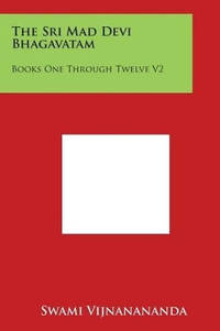 The Sri Mad Devi Bhagavatam: Books One Through Twelve V2
