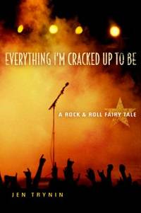Everything I'm Cracked up to Be : A Rock and Roll Fairy Tale