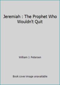 Jeremiah : The Prophet Who Wouldn't Quit