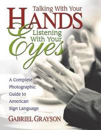 Talking with Your Hands, Listening with Your Eyes : A Complete Photographic Guide to American...