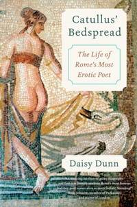 Catullus' Bedspread : The Life of Rome's Most Erotic Poet