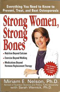 Strong Women, Strong Bones Everything you Need to Know to Prevent, Treat, and Beat Osteoporosis by Miriam E. Nelson; Sarah Wernick - July 10, 2001