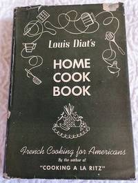 LOUIS DIAT&#039;S HOME COOK BOOK French Cooking for Americans by Diat, Louis - 1946