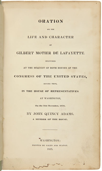 ORATION ON THE LIFE AND CHARACTER OF GILBERT MOTIER DE LAFAYETTE. DELIVERED AT THE REQUEST OF BOTH HOUSES OF THE CONGRESS OF THE UNITED STATES, BEFORE THEM, IN THE HOUSE OF REPRESENTATIVES AT WASHINGTON, ON THE 31st DECEMBER, 1834.