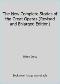 The New Complete Stories of the Great Operas (Revised and Enlarged Edition) by Milton Cross - 1955