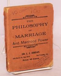 The philosophy of marriage being important lectures on the functions and disorders of the nervous system: reproductive organs illustrated with cases (cover title The philosophy of marriage and manhood power) by Dr. L. J Jordan - Paperback - 1893 - from Bolerium Books Inc., ABAA/ILAB (SKU: 184620)