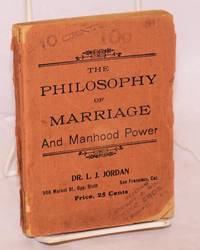 The philosophy of marriage being important lectures on the functions and disorders of the nervous system: reproductive organs illustrated with cases (cover title The philosophy of marriage and manhood power) by Jordan, Dr. L. J - 1893