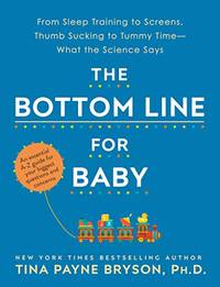 The Bottom Line for Baby: From Sleep Training to Screens, Thumb Sucking to Tummy Time--What the...