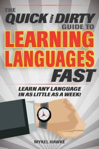 The Quick and Dirty Guide to Learning Languages Fast : Learn Any Language in As Little As a Week!