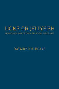 cover of Lions or Jellyfish: Newfoundland-Ottawa Relations since 1957
