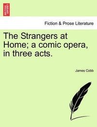 The Strangers at Home; A Comic Opera in Three Acts.