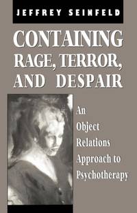 Containing Rage, Terror and Despair : An Object Relations Approach to Psychotherapy