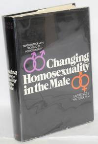 Changing homosexuality in the male; treatment for men troubled by homosexuality by M.D Lawrence J. - First Edition - 1970 - from Bolerium Books Inc., ABAA/ILAB (SKU: 17568)
