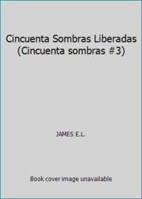 Cincuenta Sombras Liberadas (Cincuenta sombras #3) by JAMES, E.L - 2012