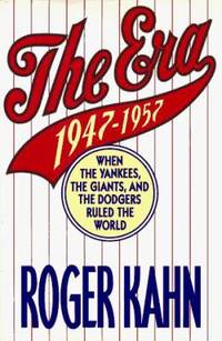 The Era, 1947-1957 : When the Yankees, the Giants and the Dodgers Ruled the World by Roger Kahn - 1993