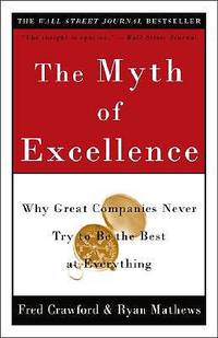 The Myth of Excellence: Why Great Companies Never Try to Be the Best at Everything