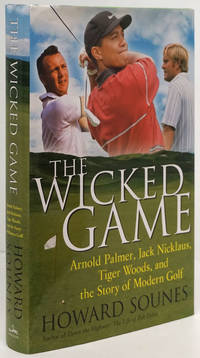 The Wicked Game Arnold Palmer, Jack Nicklaus, Tiger Woods, and the Story  of Modern Golf