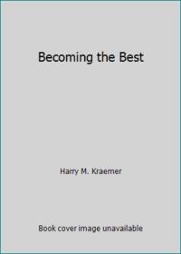 Becoming the Best : Build a World-Class Organization Through Values-Based Leadership by Kraemer, Harry M., Jr.; Harry M. Kraemer - 2015