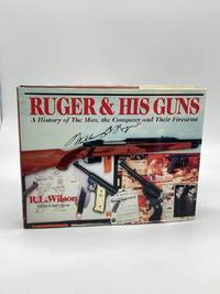 Ruger & His Guns A History of the Man, the Company and Their Firearms