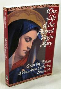 The Life of the Blessed Virgin Mary: From the Visions of Ven. Anne Catherine Emmerich by Emmerich, Anne Catherine - 2004-02-01