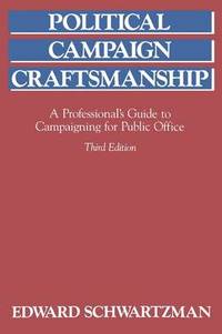 Political Campaign Craftsmanship: A Professional's Guide to Campaigning for Public Office
