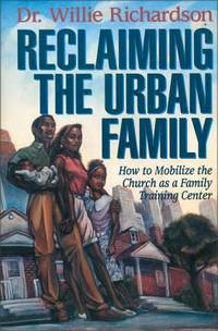 Reclaiming the Urban Family : How to Mobilize the Church As a Family Training Center