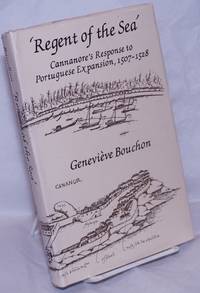 &#039;Regent of the Sea&#039;: Cannanore&#039;s Response to Portuguese Expanision, 1507-1528 by Bouchon, GeneviÃ¨ve; translated by Louise Shackley - 1988