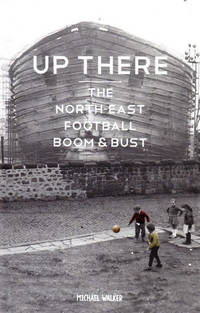 Up There: The North-East Football Boom & Bust