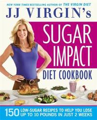 JJ Virgin&#039;s Sugar Impact Diet Cookbook : 150 Low-Sugar Recipes to Help You Lose up to 10 Pounds in Just 2 Weeks by J. J. Virgin - 2015