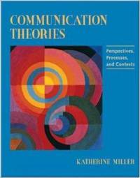 Communication Theories : Perspectives, Processes, and Contexts
