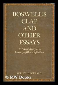 Boswell's Clap and Other Essays : Medical Analyses of Literary Men's Afflictions / by William B. Ober