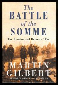 THE BATTLE OF THE SOMME: THE HEROISM AND HORROR OF WAR. by Gilbert, Martin - 2006