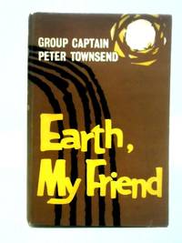 Earth, My Friend by Peter Townsend - Hardcover - 1959 - from World of Rare Books (SKU: 1641477095EMB)