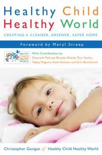 Healthy Child Healthy World : Creating a Cleaner, Greener, Safer Home