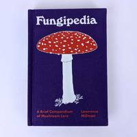 Fungipedia: A Brief Compendium of Mushroom Lore by Lawrence Millman - 2019