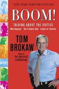 Boom! : Talking about the Sixties: What Happened, How It Shaped Today, Lessons for Tomorrow