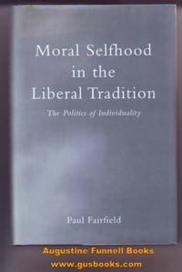 Moral Selfhood in the Liberal Tradition: The Politics of Individuality by Fairfield, Paul - 2000