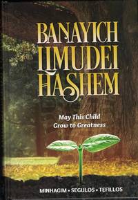 cover of Banayich Limudei Hashem - May This Child Grow to Greatness: Minchagim, Segulos and Tefillos