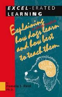 Excel-Erated Learning: Explaining in Plain English How Dogs Learn and How Best to Teach Them by Pamela J. Reid - 1996-05-07