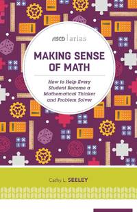Making Sense of Math: How to Help Every Student Become a Mathematical Thinker and Problem Solver...