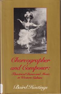 Choreographer and Composer Theatrical Dance and Music in Western Culture by Baird Hastings - Hardcover - 1983 - from Jonathan Grobe Books (SKU: 140111)