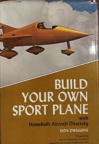 Build Your Own Sport Plane with Homebuilt Aircraft Directory by Don Dwiggins - First Edition - 1975 - from The Book House - St. Louis (SKU: 210426-MB37)