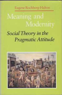 Meaning and Modernity: Social Theory in the Pragmatic Attitude by Eugene Rochberg-Halton - Paperback - First Edition - 1986 - from Mr Pickwick's Fine Old Books (SKU: 26479)