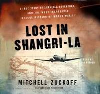 Lost in Shangri-La: A True Story of Survival, Adventure, and the Most Incredible Rescue Mission of W by Mitchell Zuckoff (Narrator) Mitchell Zuc - 2011-04-03