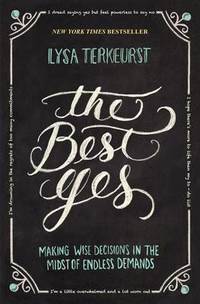 cover of The Best Yes: Making Wise Decisions in the Midst of Endless Demands