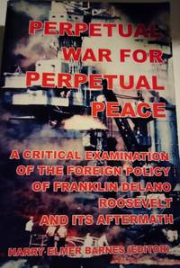 Perpetual War For Perpetual Peace by Harry Elmer Barnes - 2013